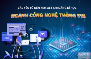 Đăng kí học Công nghệ thông tin nên xem xét những yếu tố nào?